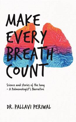 Make Every Breath Count  - Science And Stories Of The Lung- A Pulmonologist's Narrative