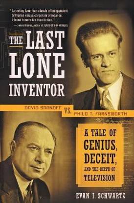 The Last Lone Inventor  - A Tale of Genius, Deceit, and the Birth of Television