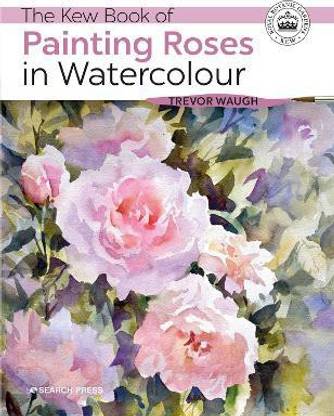 The Kew Book of Painting Roses in Watercolour