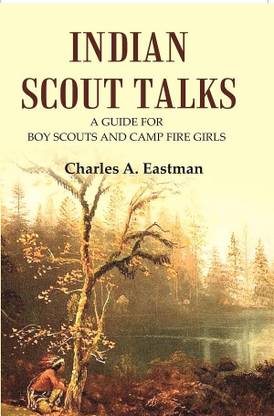 Indian Scout Talks: A Guide for Boy Scouts and Camp Fire Girls [Hardcover]