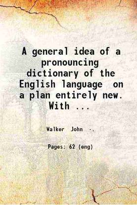A general idea of a pronouncing dictionary of the English language, on a plan entirely new. With observations on several words that are variously pronounced, as a specimen of the work. 1774 [Hardcover]