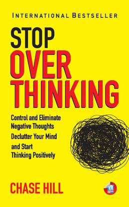 How to Stop Overthinking: The 7-Step Plan to Control and Eliminate Negative Thoughts, Declutter Your Mind and Start Thinking Positively in 5 Minutes or Less (English, Paperback, Chase Hill)
