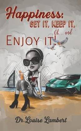 Happiness: Get It; Keep It; Oh...And Enjoy It!