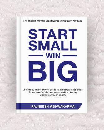 Start Small, Win Big  - The Indian Way to Build Something from Nothing