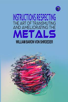 Instructions Respecting The Art Of Transmuting And Ameliorating The Metals
