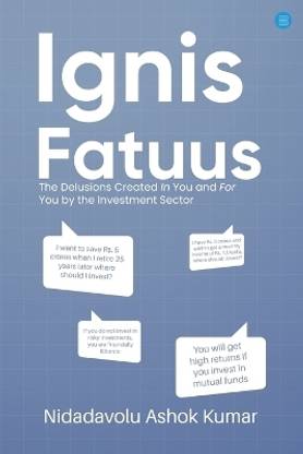 Ignis Fatuus: The Delusions Created In You and For You by the Investment Sector