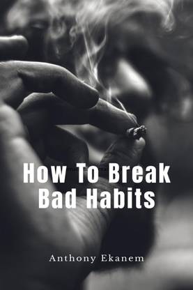 How to Break Bad Habits