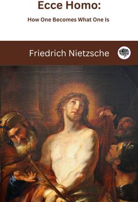 Ecce Homo: How One Becomes What One Is