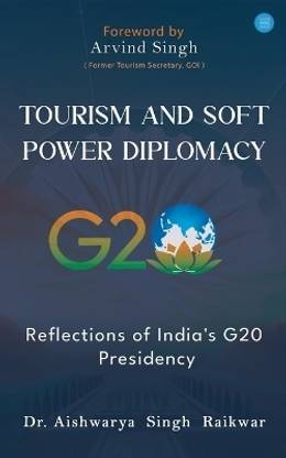 Tourism and Soft Power Diplomacy Reflections of India's G20 Presidency