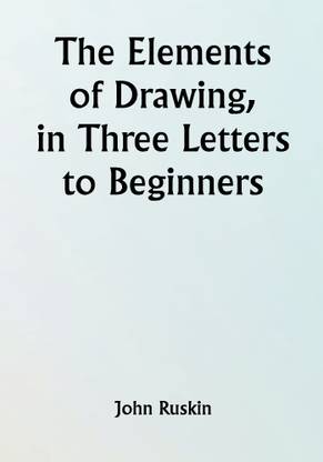 The Elements of Drawing, in Three Letters to Beginners