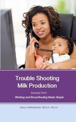 Trouble Shooting Milk Production: Excerpt from Working and Breastfeeding Made Simple: Volume 4