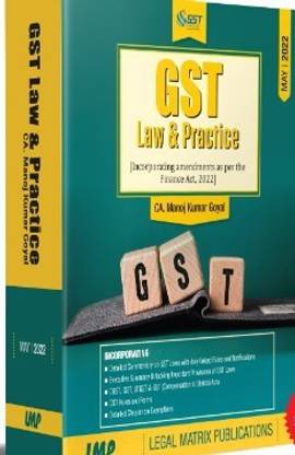 GST Law & Practice (Amended by the Finance Act 2022, and updated till 20th April 2022) by CA Manoj Kumar Goyal – 1st Edition May 2022. LMP