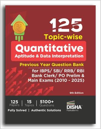 125 Topic-wise Quantitative Aptitude & Data Interpretation Previous Year Question Bank for IBPS/ SBI/ RRB/ RBI Bank Clerk/ PO Prelim & Main Exams (2010 - 2025) 9th Edition | 100% Solved Quant & DI PYQs