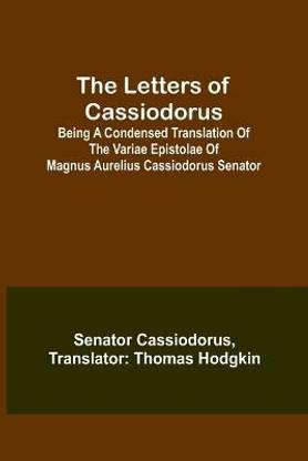 The Letters of Cassiodorus; Being A Condensed Translation Of The Variae Epistolae Of Magnus Aurelius Cassiodorus Senator