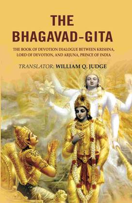 The Bhagavad-Gita: The Book of Devotion Dialogue between Krishna, Lord of Devotion, and Arjuna, Prince of India