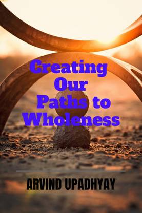 Creating Our Paths to Wholeness