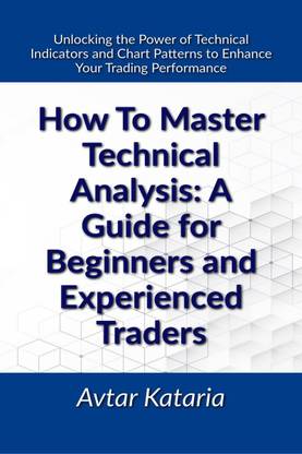How To Master Technical Analysis  - A Guide For Beginners And Experienced TradersUnlocking the Power of Technical Indicators and Chart Patterns to Enhance Your Trading Performance