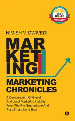 Marketing Chronicles  - A Compendium of Global and Local Marketing Insights From the Pre-Smartphone and Post-Smartphone Eras