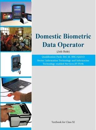 DOMESTIC BIOMETRIC DATA OPERATOR - (JOB ROLE) - IT-ITeS NCERT CLASS 11 Book for study ) Qualification Pack: Ref. Id. SSC/Q2213