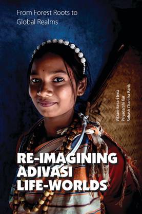 From Forest Roots to Global Realms: Reimagining Adivasi Life Worlds