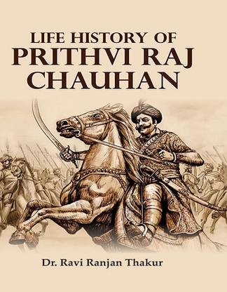 Life History of Prithvi Raj Chauhan