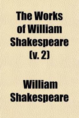 The Works of William Shakespeare; The Plays Edited from the Folio of MDCXXIII, with Various Readings from All the Editions and All the Commentators, Notes, Introductory Remarks, a Historical Sketch of the Text, an Account of the Volume 2