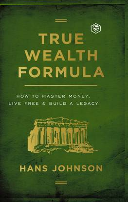 True Wealth Formula: How to Master Money, Live Free & Build a Legacy