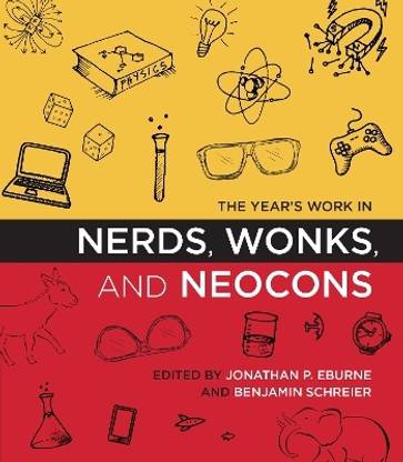 The Year's Work in Nerds, Wonks, and Neocons