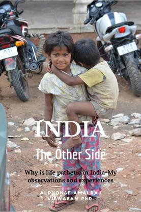 INDIA-the Other Side  - Why is life pathetic in India-my observations and experiences