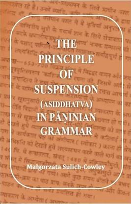 THE PRINCIPLE OF SUSPENSION (ASIDDHATVA) IN PANINIAN GRAMMAR