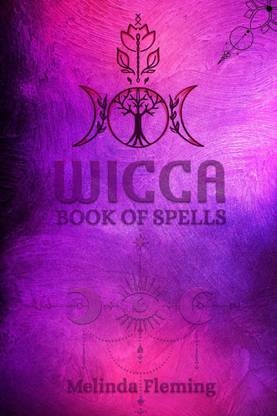 WICCA BOOK OF SPELLS - An Introductory Crash Course in Witchcraft. Step-by-Step Guide to Moon Rituals, Tarot, Meditation, Herbal Power, Crystal Magic, and Candle Magic (2022 for Beginners)