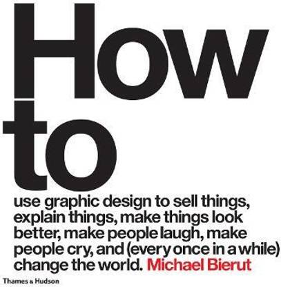 How to use graphic design to sell things, explain things, make things look better, make people laugh, make people cry, and (every once in a while) change the world