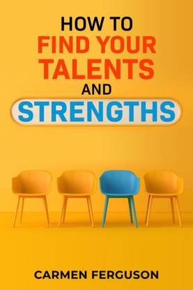 HOW TO FIND YOUR TALENTS AND STRENGTHS
