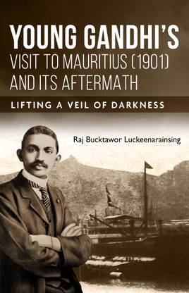 Young Gandhi’s Visit to Mauritius (1901) and its Aftermath - Lifting A Veil of Darkness
