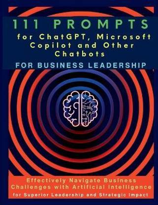 111 Prompts for ChatGPT, Microsoft Copilot and Other Chatbots for Business Leadership