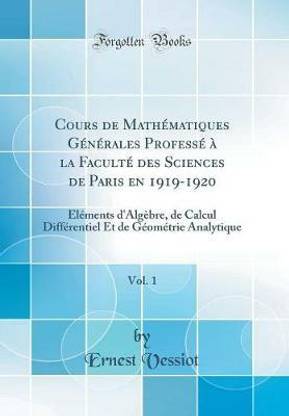 Cours de Mathematiques Generales Professe a la Faculte des Sciences de Paris en 1919-1920, Vol. 1: Elements d'Algebre, de Calcul Differentiel Et de Geometrie Analytique (Classic Reprint)