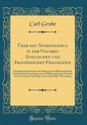 UEber den Nominalismus in der Neueren Englischen und Franzoesischen Philosophie: Inaugural-Dissertation zur Erlangung der Philosophischen Doktorwurde Genehmigt von der Philosophischen Fakultat der Vereinigten Friedrichs-Universitat Halle-Wittenburg