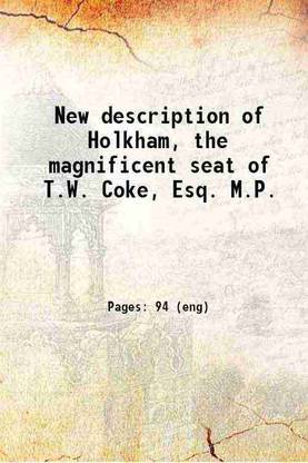 New description of Holkham, the magnificent seat of T.W. Coke, Esq. M.P. 1826 [Hardcover]