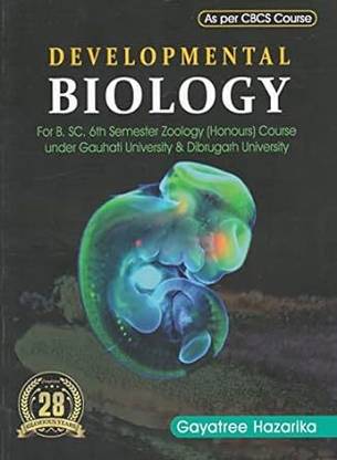 DEVELOPMENTAL BIOLOGY : AS PER THE CBCS 6TH SEMESTER SYLLABUS PRISCRIBED BY GAUHATI UNIVERSITY AND DIBRUGARH UNIVERSITIES FOR UNDERGRADUATE ZOOLOGY (HONOURS) COURSES : ENGLISH MEDIUM.