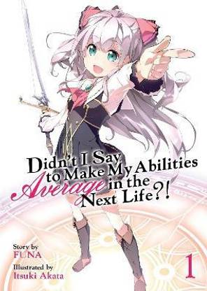 Didn't I Say to Make My Abilities Average in the Next Life?! (Light Novel) Vol. 1