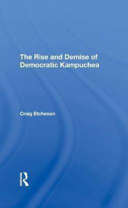 The Rise And Demise Of Democratic Kampuchea