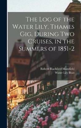 The Log of the Water Lily, Thames Gig, During Two Cruises, in the Summers of 1851-2