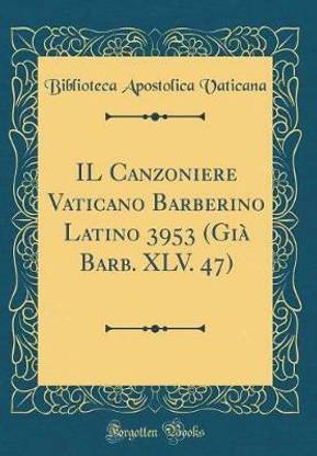 IL Canzoniere Vaticano Barberino Latino 3953 (Gia Barb. XLV. 47) (Classic Reprint)