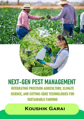 Next-Gen Pest Management: Integrating Precision Agriculture, Climate Science, and Cutting-Edge Technologies for Sustainable Farming