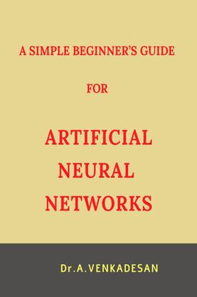 A SIMPLE BEGINNER’S GUIDE FOR ARTIFICIAL NEURAL NETWORKS
