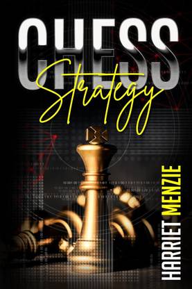 Chess Strategy  - Explanation of Advanced Strategies and Tactics. Helpful Tips and Tricks to Improve Your Endgame Play and Become an Expert Chessman (2022 Guide for Beginners)
