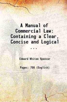 A Manual of Commercial Law : containing a clear, concise and logical exposition of the rules related to business transactions and the management of affairs 1898 [Hardcover]