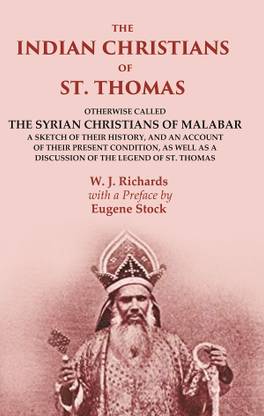 The Indian Christians of St. Thomas: Otherwise Called the Syrian Christians of Malabar A Sketch of their History, and an Account of