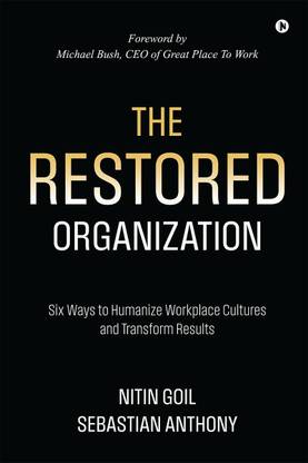 The Restored Organization  - Six Ways to Humanize Workplace Cultures and Transform Results