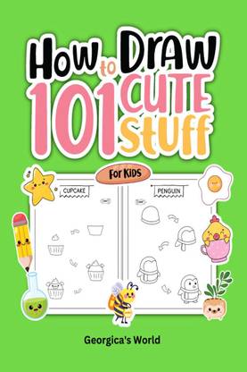 How to Draw 101 Cute Stuff for Kids  - Easy, Simple and Fun Step-by-Step Pages with Illustrations for Children, Girls and Boys to Practice Drawing